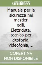Offerta Manuale per la sicurezza nei mestieri edili. Elettricista, tecnico per citofonia, videofonia, impianti di allarme, antennista