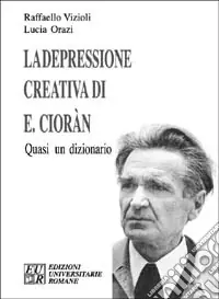 La depressione creativa di E. Cioran. Quasi un dizionario Compra Online