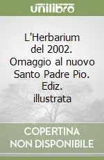 L‘Herbarium del 2002. Omaggio al nuovo Santo Padre Pio. Ediz. illustrata Prezzo Di Fabbrica