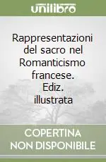 Rappresentazioni del sacro nel Romanticismo francese. Ediz. illustrata Economico