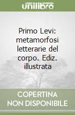 Primo Levi metamorfosi letterarie del corpo. Ediz. illustrata Popolare