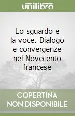 Lo sguardo e la voce. Dialogo e convergenze nel Novecento francese Scelto Dai Clienti