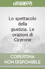 Lo spettacolo della giustizia. Le orazioni di Cicerone Nuova Collezione