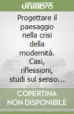 Progettare il paesaggio nella crisi della modernità. Casi, riflessioni, studi sul senso del paesaggio contemporaneo Occasione
