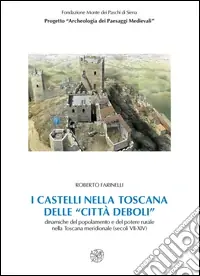 Professionale I castelli nella Toscana delle «città deboli». Dinamiche del popolamento e del potere rurale nella Toscana meridionale secoli (VII-XIV). Con CD-ROM