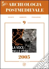 Archeologia postmedievale. Società, ambiente, produzione (2005). Vol. 9 La voce delle cose. Fonti orali e archeologia postmedievale Subito Disponibile