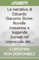 La narrativa di Edoardo Giacomo Boner. Novelle messinesi e leggende boreali nel crepuscolo del verismo Professionale