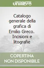 Ultime Pezzi Catalogo generale della grafica di Emilio Greco. Incisioni e litografie