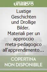 Lustige Geschichten und Drollige Bilder. Materiali per un approccio meta-pedagogico all‘apprendimento della lingua tedesca. Ediz. italiana e tedesca Economico