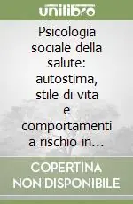 Psicologia sociale della salute autostima, stile di vita e comportamenti a rischio in adolescenza Prezzo Ridotto