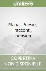 Maria. Poesie, racconti, pensieri Subito Disponibile
