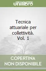 Tecnica attuariale per collettività. Vol. 1 Prezzo Ridotto