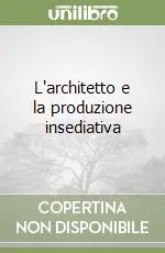 Esclusivo L‘architetto e la produzione insediativa