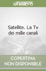 Satellite. La Tv dei mille canali Compra Adesso