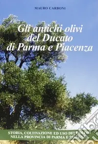 Gli antichi olivi del Ducato di Parma e Piacenza Più Venduto