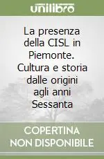 Compra Adesso La presenza della CISL in Piemonte. Cultura e storia dalle origini agli anni Sessanta