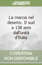 Promozione Esclusiva La marcia nel deserto. Il sud a 138 anni dall‘unità d‘Italia
