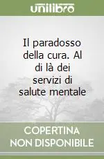 Il paradosso della cura. Al di là dei servizi di salute mentale Occasione