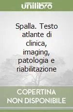 Spalla. Testo atlante di clinica, imaging, patologia e riabilitazione Solo Oggi