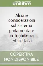 Alcune considerazioni sul sistema parlamentare in Inghilterra ed in Italia Offerta Speciale