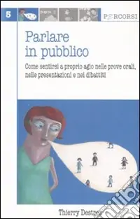 Parlare in pubblico. Come sentirsi a proprio agio nelle prove orali, nelle presentazioni e nei dibattiti Popolare