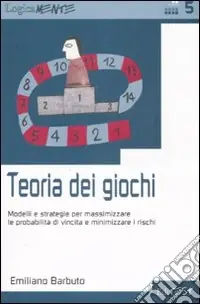 Offerta Teoria dei giochi. Modelli e strategie per massimizzare le probabilità di vincita e minimizzare i rischi