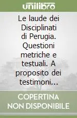 Le laude dei Disciplinati di Perugia. Questioni metriche e testuali. A proposito dei testimoni Perugino e Vallicelliano Quantità Limitata