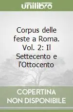 Corpus delle feste a Roma. Vol. 2 Il Settecento e l‘Ottocento Novità