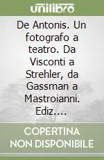 Pagamento Sicuro De Antonis. Un fotografo a teatro. Da Visconti a Strehler, da Gassman a Mastroianni. Ediz. illustrata