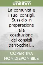 Consegna Rapida La comunità e i suoi consigli. Sussidio in preparazione alla costituzione dei consigli parrocchiali pastorali e per gli affari economici e dei Consigli pastorali...