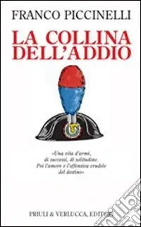 La collina dell‘addio. Una vita d‘armi, di successi, di solitudine. Poi l‘amore e l‘offensiva crudele del destino Nuovo Arrivo