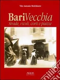 Bari vecchia. Strade, vicoli, corti e piazze Di Tendenza