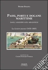 Passi, porti e dogane marittime. Dagli angioini agli aragonesi. Le «livtere passus» (1458-1469) Nuovo Arrivo