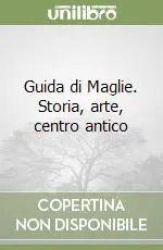 Bestseller Guida di Maglie. Storia, arte, centro antico
