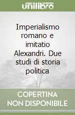Imperialismo romano e imitatio Alexandri. Due studi di storia politica Prezzo Di Fabbrica