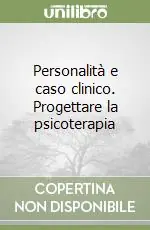 Personalità e caso clinico. Progettare la psicoterapia Spedito Oggi