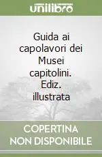 Professionale Guida ai capolavori dei Musei capitolini. Ediz. illustrata