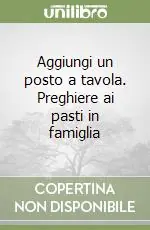 Aggiungi un posto a tavola. Preghiere ai pasti in famiglia Scelto Dai Clienti