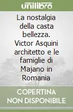 Super Prezzo La nostalgia della casta bellezza. Victor Asquini architetto e le famiglie di Majano in Romania