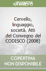 Spedito Oggi Cervello, linguaggio, società. Atti del Convegno del CODISCO (2008)
