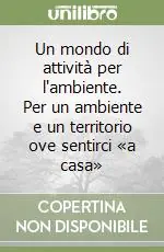 Un mondo di attività per l‘ambiente. Per un ambiente e un territorio ove sentirci «a casa» Reso Gratuito
