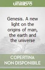 Ultima Occasione Genesis. A new light on the origins of man, the earth and the universe
