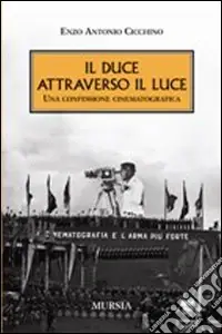 Il duce attraverso il Luce. Una confessione cinematografica Prezzo Ridotto