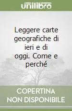 Leggere carte geografiche di ieri e di oggi. Come e perché Prezzo Basso