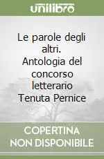 Le parole degli altri. Antologia del concorso letterario Tenuta Pernice Esclusivo
