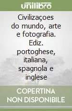Civilizaçoes do mundo, arte e fotografia. Ediz. portoghese, italiana, spagnola e inglese Promozione Esclusiva