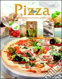 Reso Gratuito Pizza. Tante idee facili e gustose per pizze, piadine e focacce