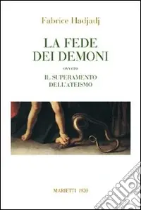 La fede dei demoni. Ovvero il superamento dell‘ateismo Subito Disponibile