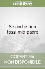 Se anche non fossi mio padre Prezzo Scontato