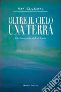 Acquista Ora Oltre il cielo una terra. Volo d‘amore sulle ali di un angelo